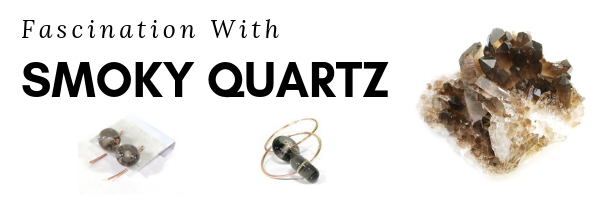 Fascination With Smoky Quartz